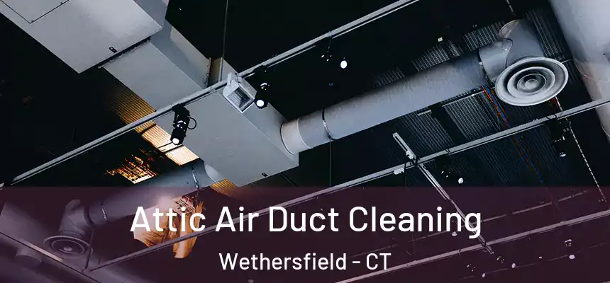  Attic Air Duct Cleaning Wethersfield - CT