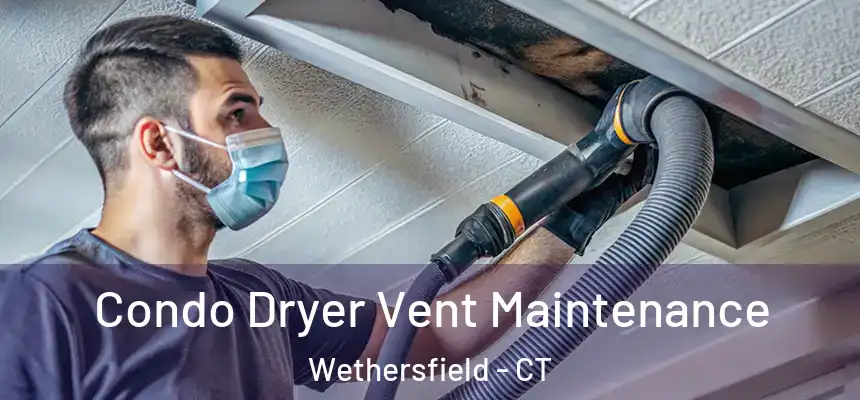 Condo Dryer Vent Maintenance Wethersfield - CT