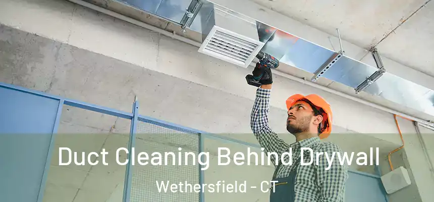  Duct Cleaning Behind Drywall Wethersfield - CT