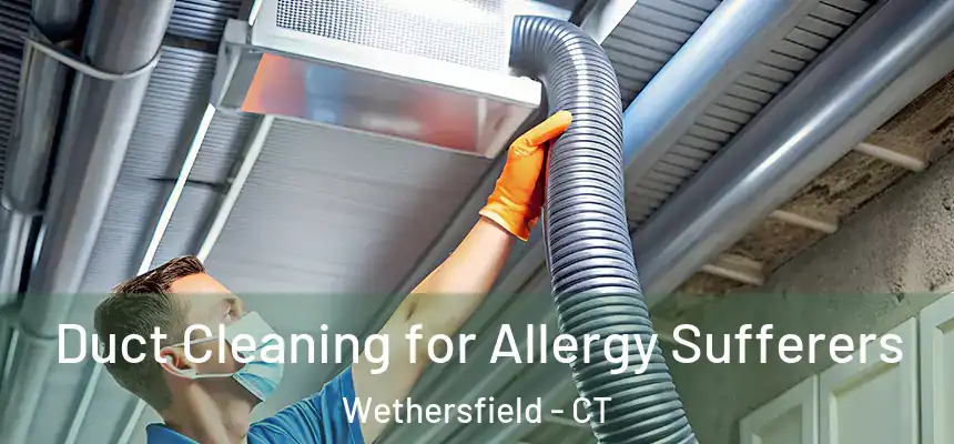  Duct Cleaning for Allergy Sufferers Wethersfield - CT