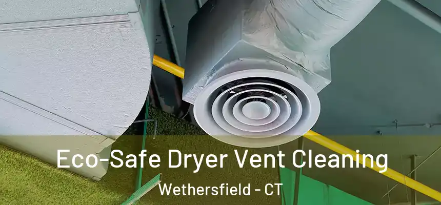  Eco-Safe Dryer Vent Cleaning Wethersfield - CT