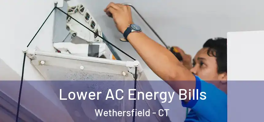  Lower AC Energy Bills Wethersfield - CT