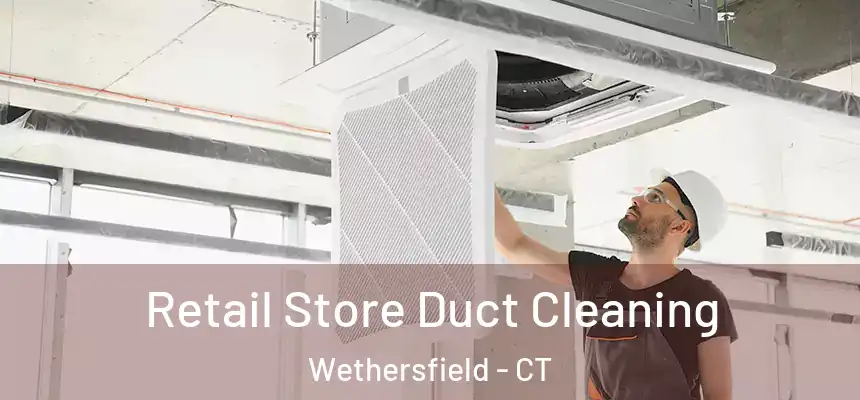  Retail Store Duct Cleaning Wethersfield - CT