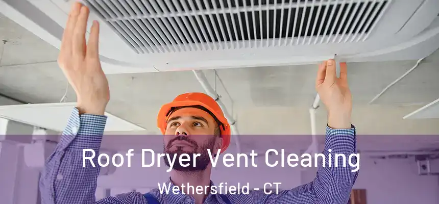 Roof Dryer Vent Cleaning Wethersfield - CT