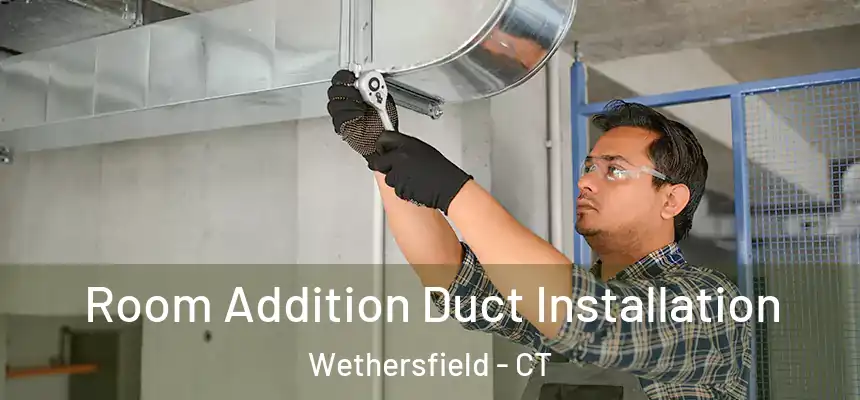  Room Addition Duct Installation Wethersfield - CT