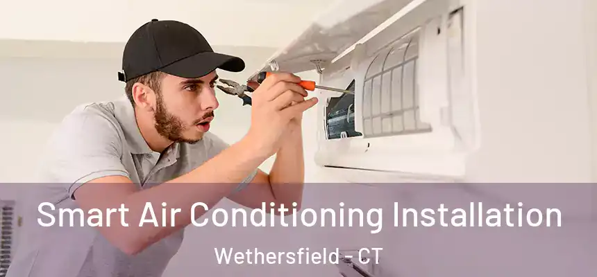 Smart Air Conditioning Installation Wethersfield - CT